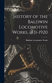 Front cover_History of the Baldwin Locomotive Works, 1831-1920