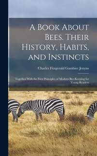 Front cover_A Book About Bees. Their History, Habits, and Instincts; Together With the First Principles of Modern Bee-keeping for Young Readers