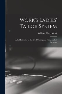 Front cover_Work's Ladies' Tailor System; a Self Instructor in the art of Cutting and Fitting Ladies' Garments