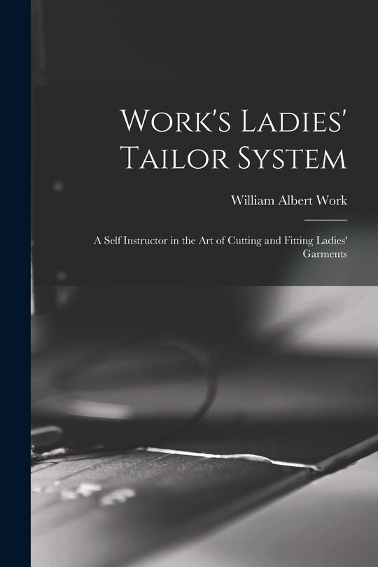 Front cover_Work's Ladies' Tailor System; a Self Instructor in the art of Cutting and Fitting Ladies' Garments