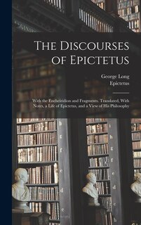 Front cover_The Discourses of Epictetus; With the Encheiridion and Fragments. Translated, With Notes, a Life of Epictetus, and a View of his Philosophy