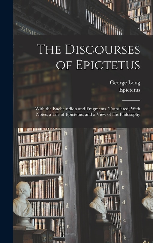 Front cover_The Discourses of Epictetus; With the Encheiridion and Fragments. Translated, With Notes, a Life of Epictetus, and a View of his Philosophy