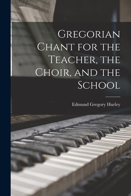 Front cover_Gregorian Chant for the Teacher, the Choir, and the School