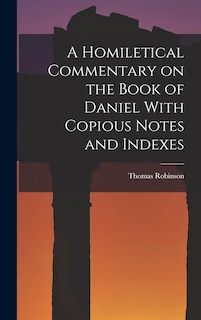 Front cover_A Homiletical Commentary on the Book of Daniel With Copious Notes and Indexes