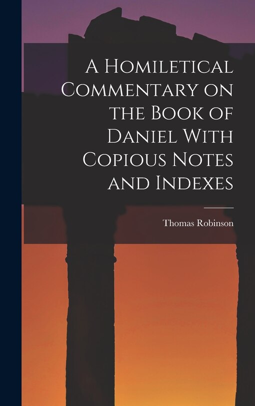 Front cover_A Homiletical Commentary on the Book of Daniel With Copious Notes and Indexes