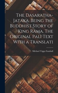 Front cover_The Dasaratha-Jataka. Being the Buddhist Story of King Rama. The Original Pali Text With a Translati