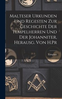 Couverture_Malteser Urkunden und Regesten zur Geschichte der Tempelherren und der Johanniter, Herausg. von H.Pr