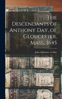 Couverture_The Descendants of Anthony Day, of Gloucester, Mass., 1645
