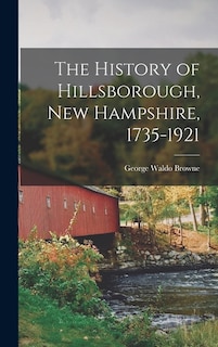 The History of Hillsborough, New Hampshire, 1735-1921