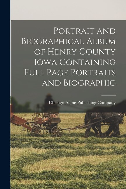 Couverture_Portrait and Biographical Album of Henry County Iowa Containing Full Page Portraits and Biographic