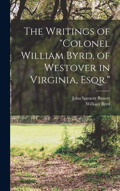 Front cover_The Writings of Colonel William Byrd, of Westover in Virginia, Esqr.