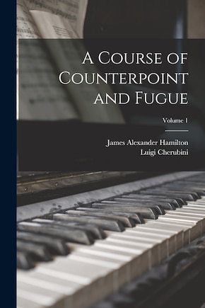 A Course of Counterpoint and Fugue; Volume 1