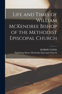 Front cover_Life and Times of William McKendree Bishop of the Methodist Episcopal Church