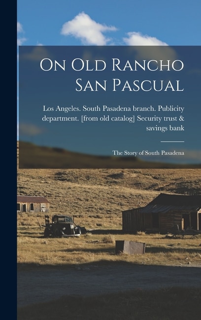 Front cover_On old Rancho San Pascual; the Story of South Pasadena