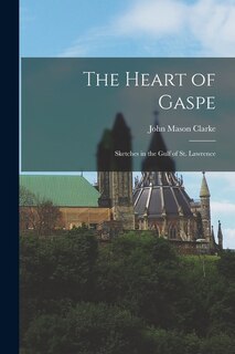 Front cover_The Heart of Gaspe; Sketches in the Gulf of St. Lawrence