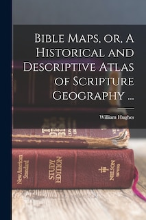 Front cover_Bible Maps, or, A Historical and Descriptive Atlas of Scripture Geography ...