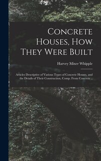 Couverture_Concrete Houses, how They Were Built; Articles Descriptive of Various Types of Concrete Houses, and the Details of Their Construction, Comp. From Concrete ..