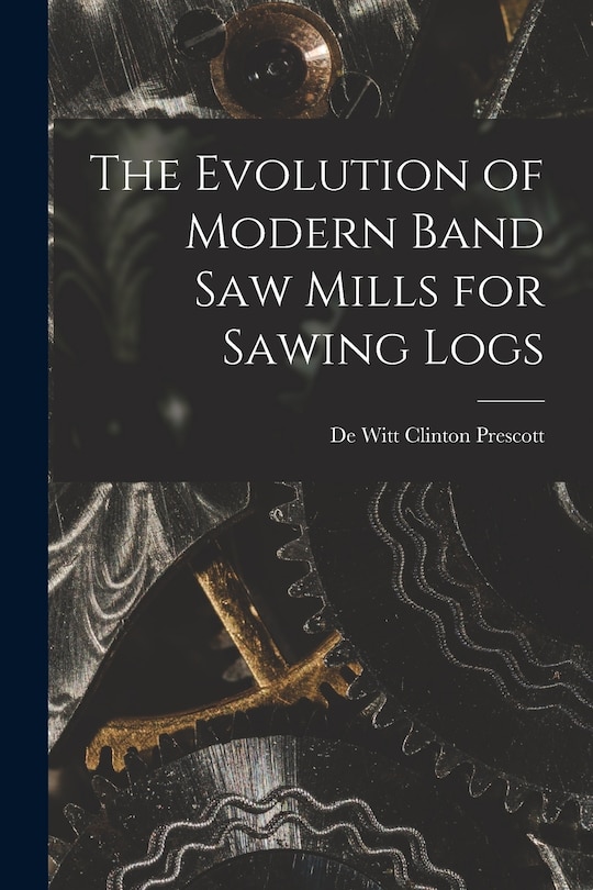 Front cover_The Evolution of Modern Band Saw Mills for Sawing Logs