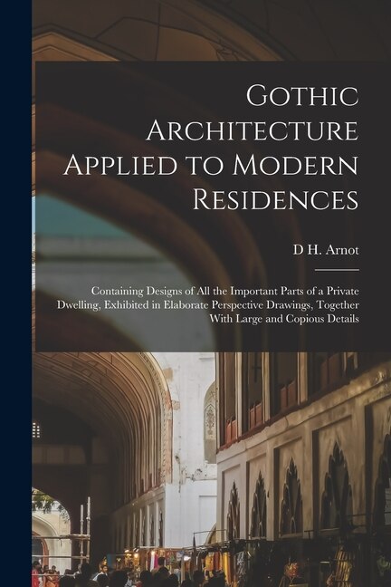 Front cover_Gothic Architecture Applied to Modern Residences; Containing Designs of all the Important Parts of a Private Dwelling, Exhibited in Elaborate Perspective Drawings, Together With Large and Copious Details