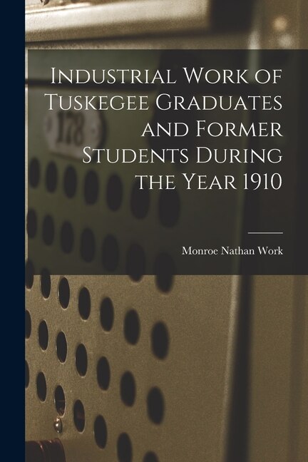 Couverture_Industrial Work of Tuskegee Graduates and Former Students During the Year 1910