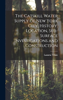 Front cover_The Catskill Water Supply of New York City, History, Location, Sub-surface Investigations and Construction