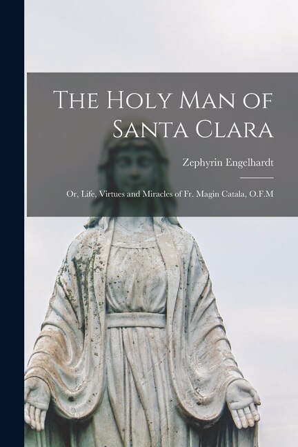 Couverture_The Holy man of Santa Clara; or, Life, Virtues and Miracles of Fr. Magin Catala, O.F.M