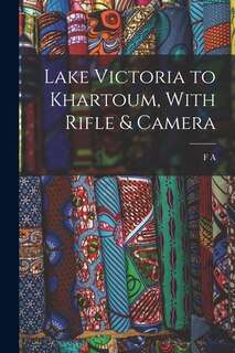 Front cover_Lake Victoria to Khartoum, With Rifle & Camera