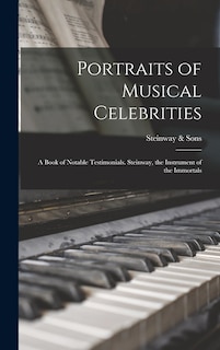 Front cover_Portraits of Musical Celebrities; a Book of Notable Testimonials. Steinway, the Instrument of the Immortals