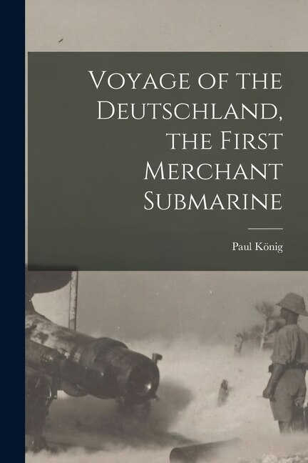 Front cover_Voyage of the Deutschland, the First Merchant Submarine