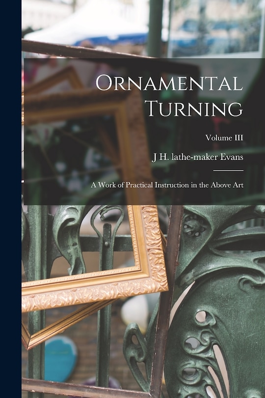 Couverture_Ornamental Turning; A Work of Practical Instruction in the Above Art; Volume III