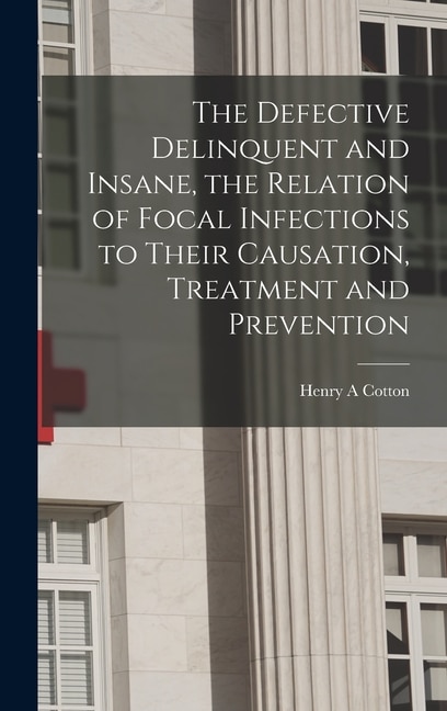 Front cover_The Defective Delinquent and Insane, the Relation of Focal Infections to Their Causation, Treatment and Prevention