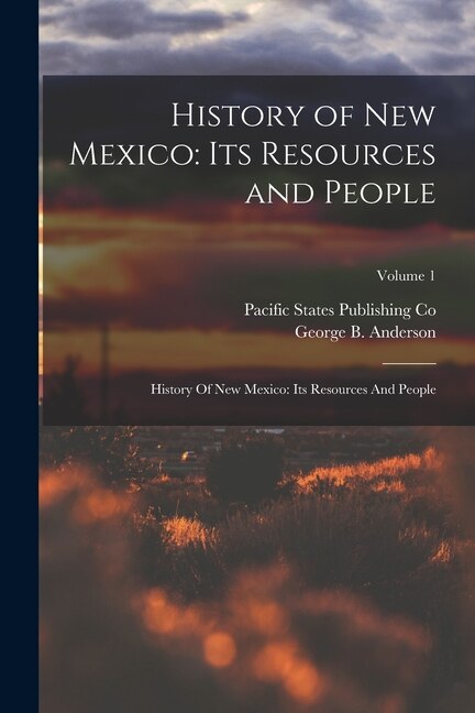 History of New Mexico: Its Resources and People: History Of New Mexico: Its Resources And People; Volume 1