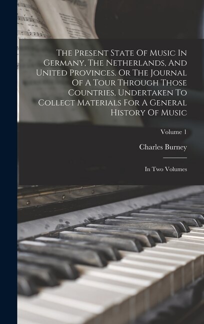 Front cover_The Present State Of Music In Germany, The Netherlands, And United Provinces. Or The Journal Of A Tour Through Those Countries, Undertaken To Collect Materials For A General History Of Music