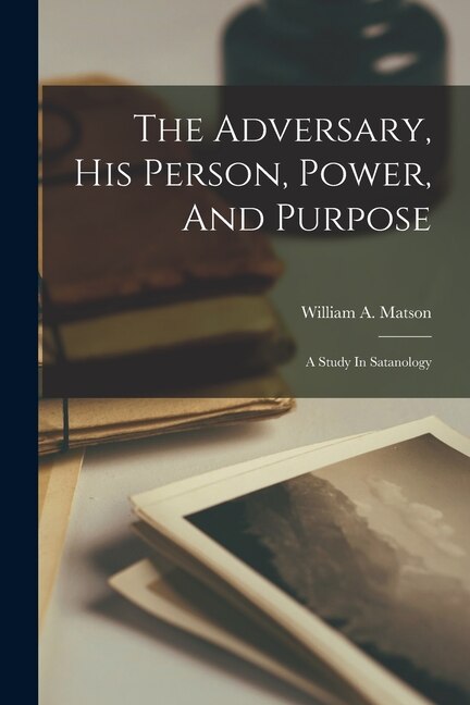 Front cover_The Adversary, His Person, Power, And Purpose