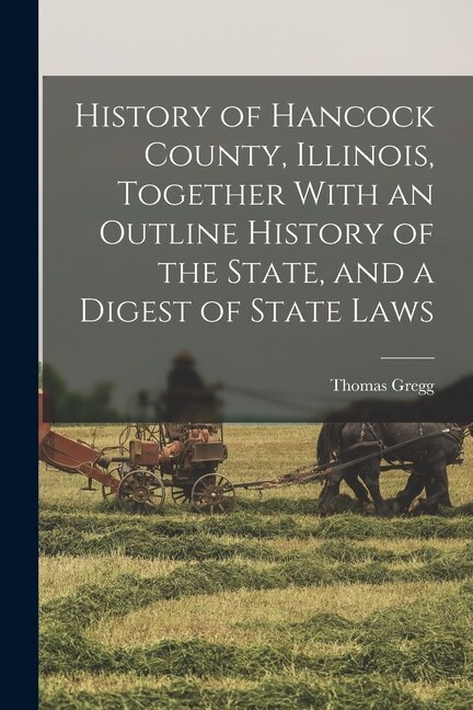 Couverture_History of Hancock County, Illinois, Together With an Outline History of the State, and a Digest of State Laws