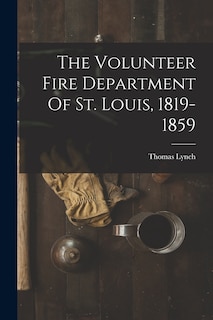 Front cover_The Volunteer Fire Department Of St. Louis, 1819-1859