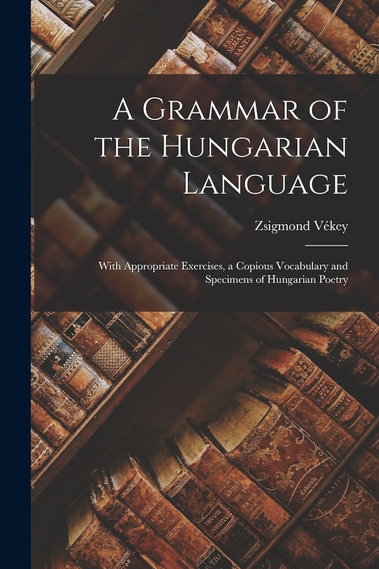Couverture_A Grammar of the Hungarian Language; With Appropriate Exercises, a Copious Vocabulary and Specimens of Hungarian Poetry