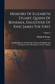 Front cover_Memoirs Of Elizabeth Stuart, Queen Of Bohemia, Daughter Of King James The First