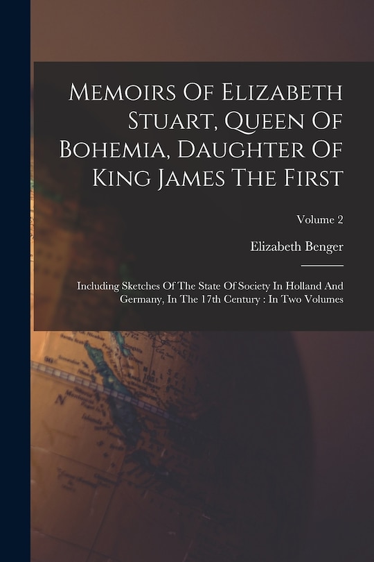 Front cover_Memoirs Of Elizabeth Stuart, Queen Of Bohemia, Daughter Of King James The First