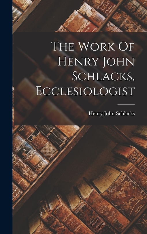 Couverture_The Work Of Henry John Schlacks, Ecclesiologist