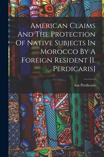 Front cover_American Claims And The Protection Of Native Subjects In Morocco By A Foreign Resident [i. Perdicaris]