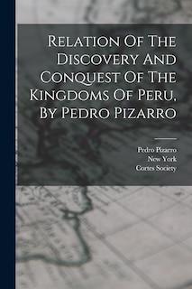 Front cover_Relation Of The Discovery And Conquest Of The Kingdoms Of Peru, By Pedro Pizarro
