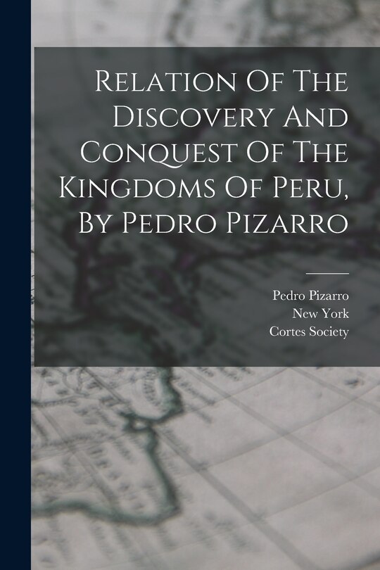Front cover_Relation Of The Discovery And Conquest Of The Kingdoms Of Peru, By Pedro Pizarro