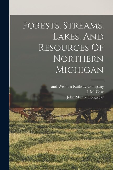 Front cover_Forests, Streams, Lakes, And Resources Of Northern Michigan