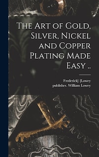 Front cover_The Art of Gold, Silver, Nickel and Copper Plating Made Easy ..