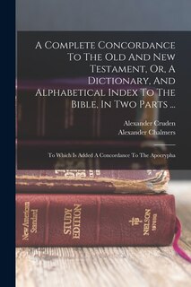 Couverture_A Complete Concordance To The Old And New Testament, Or, A Dictionary, And Alphabetical Index To The Bible, In Two Parts ...