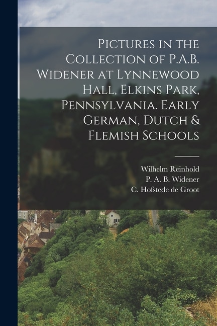 Couverture_Pictures in the Collection of P.A.B. Widener at Lynnewood Hall, Elkins Park, Pennsylvania. Early German, Dutch & Flemish Schools