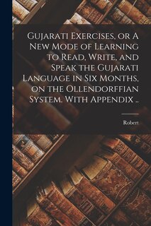 Front cover_Gujarati Exercises, or A New Mode of Learning to Read, Write, and Speak the Gujarati Language in Six Months, on the Ollendorffian System. With Appendix ..