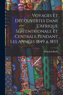 Front cover_Voyages et Découvertes Dans L'Afrique Septentrionale et Centrale Pendant Les Années 1849 a 1833