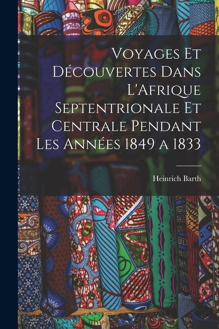Front cover_Voyages et Découvertes Dans L'Afrique Septentrionale et Centrale Pendant Les Années 1849 a 1833
